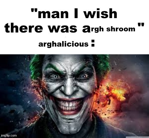 man I wish there was a | rgh shroom; arghalicious | image tagged in man i wish there was a | made w/ Imgflip meme maker