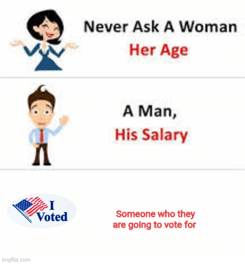 Don't ask | Someone who they are going to vote for | image tagged in never ask a woman her age,funny memes | made w/ Imgflip meme maker