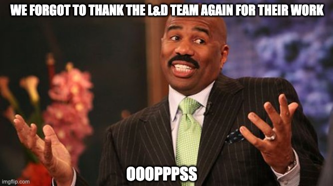 WE FORGOT TO THANK THE L&D TEAM AGAIN FOR THEIR WORK; OOOPPPSS | image tagged in memes,steve harvey | made w/ Imgflip meme maker