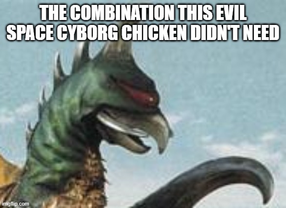 gigan hmm | THE COMBINATION THIS EVIL SPACE CYBORG CHICKEN DIDN'T NEED | image tagged in gigan hmm | made w/ Imgflip meme maker