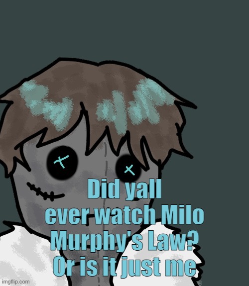 OsDe plush (thanks Disco) | Did yall ever watch Milo Murphy's Law? Or is it just me | image tagged in osde plush thanks disco | made w/ Imgflip meme maker