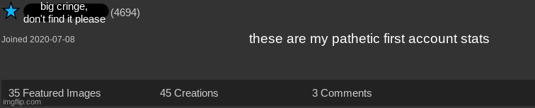 big cringe, don't find it please; these are my pathetic first account stats | made w/ Imgflip meme maker