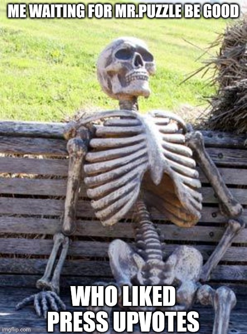 Waiting Skeleton Meme SMG4 Mr.Puzzle be good | ME WAITING FOR MR.PUZZLE BE GOOD; WHO LIKED PRESS UPVOTES | image tagged in memes,waiting skeleton,smg4,funny | made w/ Imgflip meme maker