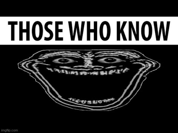 Those who know | image tagged in those who know,you will know,i will make you know,hl2 stalker scream | made w/ Imgflip meme maker