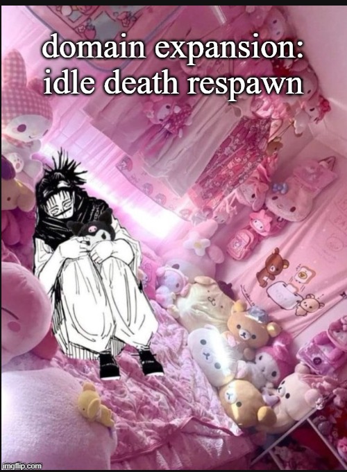 literally me fr | domain expansion: idle death respawn | image tagged in literally me fr | made w/ Imgflip meme maker