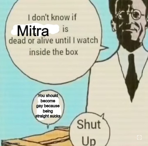 I don't know if ____ is dead or alive | Mitra; You should become gay because being straight sucks | image tagged in i don't know if ____ is dead or alive | made w/ Imgflip meme maker