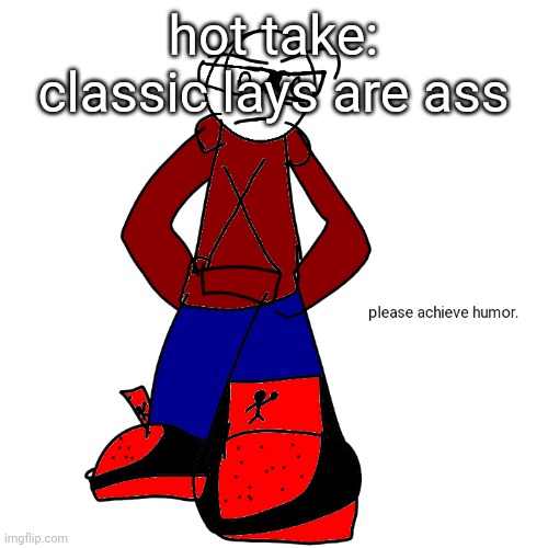 hot take :P | hot take: classic lays are ass | image tagged in please achieve humor | made w/ Imgflip meme maker