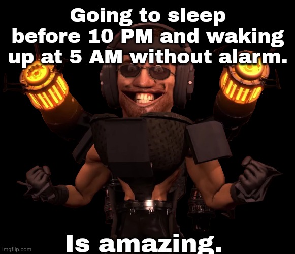 Going to sleep before 10 PM and waking up at 5 AM without alarm. Is amazing. | made w/ Imgflip meme maker