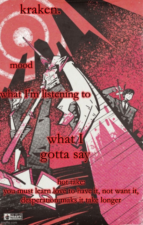 kraken csm temp | hot take:
you must learn love to have it, not want it, desperation maks it take longer | image tagged in kraken csm temp | made w/ Imgflip meme maker