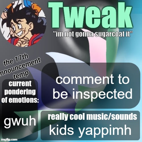 tweaks 17th announcement temp | comment to be inspected; gwuh; kids yappimh | image tagged in tweaks 17th announcement temp | made w/ Imgflip meme maker