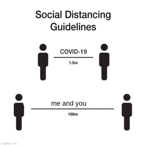 social distancing guidelines | me and you | image tagged in social distancing guidelines | made w/ Imgflip meme maker