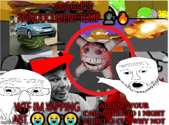 giggle's annoucement temp! | ADDING YOUR CARACTERS TO 1 NIGHT AT BETA3 CUZ WHY NOT | image tagged in giggle's annoucement temp | made w/ Imgflip meme maker