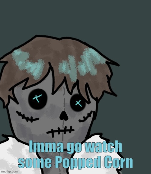 OsDe plush (thanks Disco) | Imma go watch some Popped Corn | image tagged in osde plush thanks disco | made w/ Imgflip meme maker