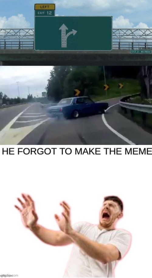 Meme | image tagged in memes,left exit 12 off ramp | made w/ Imgflip meme maker