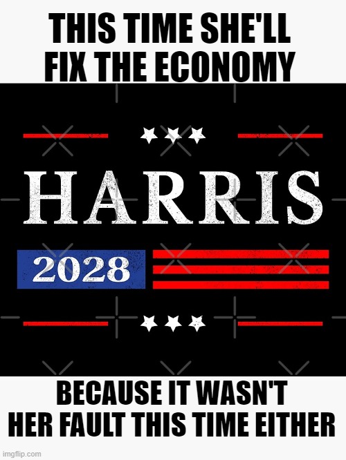 Scamala Harris 2028 | THIS TIME SHE'LL FIX THE ECONOMY; BECAUSE IT WASN'T HER FAULT THIS TIME EITHER | image tagged in scamala,joe biden,economy,inflation,kamala harris | made w/ Imgflip meme maker