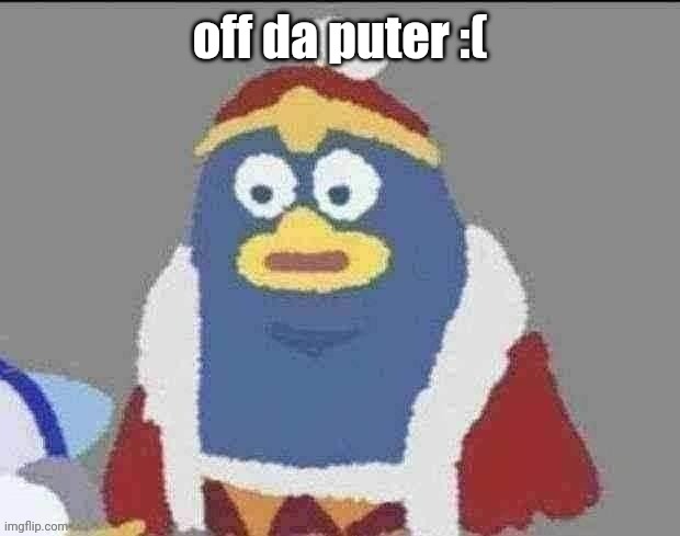 can you dededont | off da puter :( | image tagged in can you dededont | made w/ Imgflip meme maker