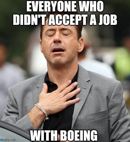 If the economy is so great, why are employers STILL laying off like crazy again? | EVERYONE WHO DIDN'T ACCEPT A JOB; WITH BOEING | image tagged in relief robert downey jr,boeing,failure,economy,unemployment,hype | made w/ Imgflip meme maker