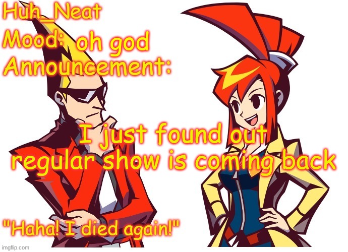 It ended perfectly, why did they need to bring it back? | oh god; I just found out regular show is coming back | image tagged in huh_neat ghost trick temp thanks knockout offical | made w/ Imgflip meme maker