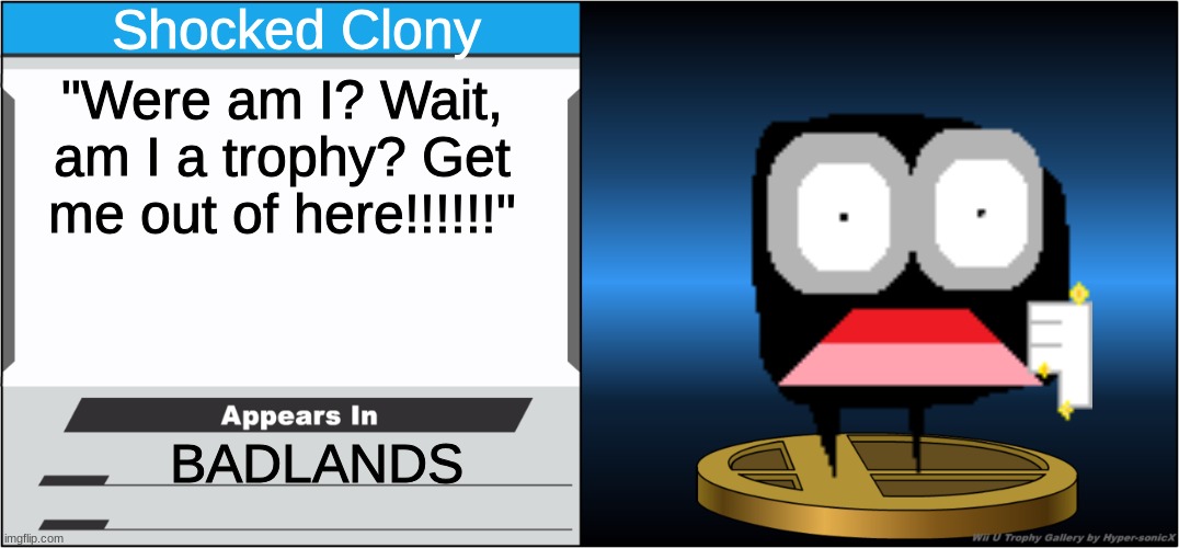 Too bad, Clony... | Shocked Clony; "Were am I? Wait, am I a trophy? Get me out of here!!!!!!"; BADLANDS | image tagged in smash bros trophy,badlands,memes,smash bros | made w/ Imgflip meme maker