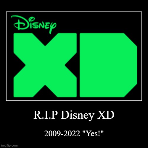 rip dxd | R.I.P Disney XD | 2009-2022 "Yes!" | image tagged in funny,demotivationals,disney xd | made w/ Imgflip demotivational maker