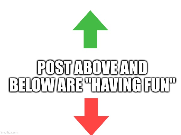 post above and below are assra- | POST ABOVE AND BELOW ARE "HAVING FUN" | made w/ Imgflip meme maker
