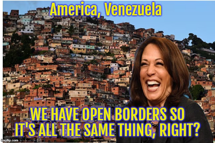 Kamala's Affordable Housing | America, Venezuela; WE HAVE OPEN BORDERS SO IT'S ALL THE SAME THING, RIGHT? | image tagged in venezuela | made w/ Imgflip meme maker