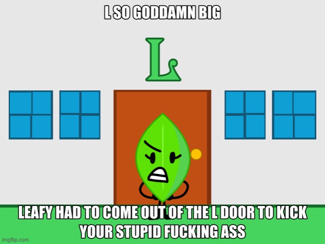 L so big Leafy had to come out of the L door to kick your ass | image tagged in l so big leafy had to come out of the l door to kick your ass | made w/ Imgflip meme maker