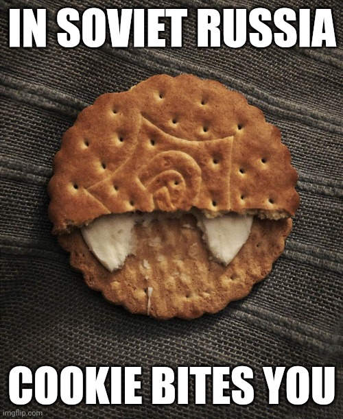 Dracookie | IN SOVIET RUSSIA; COOKIE BITES YOU | image tagged in in soviet russia,cookie,vampire,dracula,teeth,bite | made w/ Imgflip meme maker