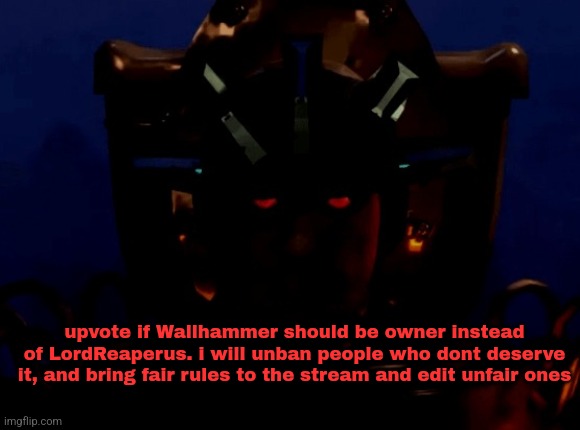 upvote if Wallhammer should be owner instead of LordReaperus. i will unban people who dont deserve it, and bring fair rules to the stream and edit unfair ones | made w/ Imgflip meme maker