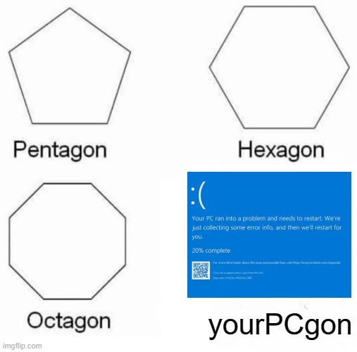 its gon | yourPCgon | image tagged in memes,pentagon hexagon octagon | made w/ Imgflip meme maker