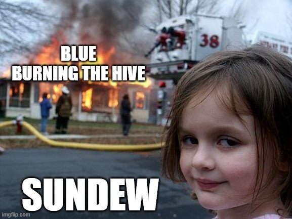 Sundew meme | BLUE BURNING THE HIVE; SUNDEW | image tagged in memes,disaster girl | made w/ Imgflip meme maker