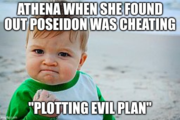 Well he dead | ATHENA WHEN SHE FOUND OUT POSEIDON WAS CHEATING; "PLOTTING EVIL PLAN" | image tagged in cheating | made w/ Imgflip meme maker