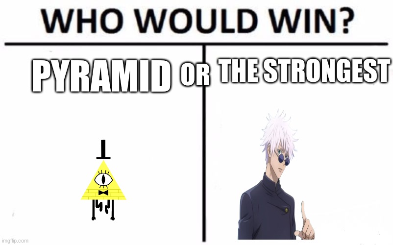 Who Would Win? | THE STRONGEST; PYRAMID; OR | image tagged in memes,who would win | made w/ Imgflip meme maker