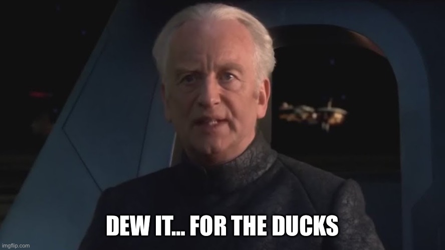 DEW IT | DEW IT… FOR THE DUCKS | image tagged in dew it | made w/ Imgflip meme maker