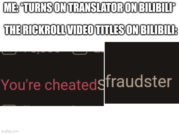 Translators gone wrong | ME: *TURNS ON TRANSLATOR ON BILIBILI*; THE RICKROLL VIDEO TITLES ON BILIBILI: | image tagged in rickroll | made w/ Imgflip meme maker