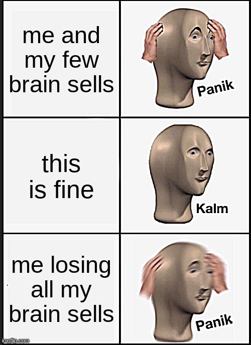 Panik Kalm Panik Meme | me and my few brain sells; this is fine; me losing all my brain sells | image tagged in memes,panik kalm panik | made w/ Imgflip meme maker