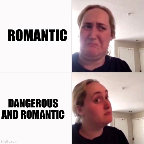 Tall, dark and dangerous | ROMANTIC DANGEROUS AND ROMANTIC | image tagged in woman trying kombutcha,dangerous,romantic | made w/ Imgflip meme maker