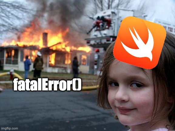 Chaos Girl Meme: Swift watches while a house labeled `fatalError()` burns.