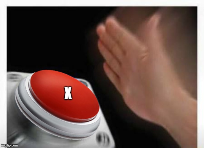 Red Button Hand | X | image tagged in red button hand | made w/ Imgflip meme maker