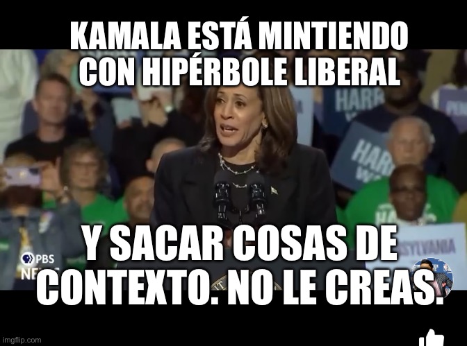 KAMALA ESTÁ MINTIENDO CON HIPÉRBOLE LIBERAL; Y SACAR COSAS DE CONTEXTO. NO LE CREAS. | made w/ Imgflip meme maker