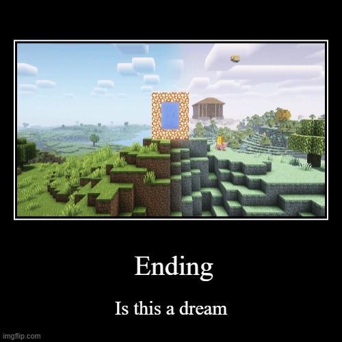 Ending | Is this a dream | image tagged in funny,demotivationals,minecraft,mods,all endings meme,meme | made w/ Imgflip demotivational maker