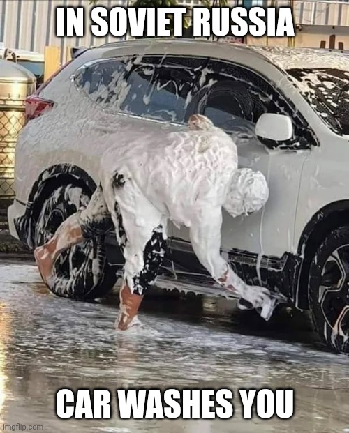 IN SOVIET RUSSIA; CAR WASHES YOU | image tagged in in soviet russia,car wash | made w/ Imgflip meme maker