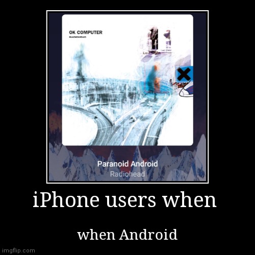 Android moment | iPhone users when | when Android | image tagged in funny,demotivationals,android,paranoid | made w/ Imgflip demotivational maker