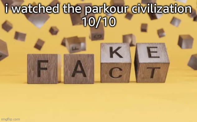 fake fact | i watched the parkour civilization
10/10 | image tagged in fake fact | made w/ Imgflip meme maker