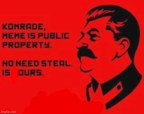 Komrade, meme is public property. No need steal. Is yours. | image tagged in komrade meme is public property no need steal is yours | made w/ Imgflip meme maker