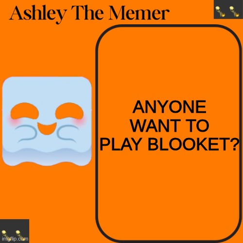 Ashleys Spooky Temp | ANYONE WANT TO PLAY BLOOKET? | image tagged in ashleys spooky temp | made w/ Imgflip meme maker