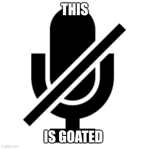 Mute Button | THIS IS GOATED | image tagged in mute button | made w/ Imgflip meme maker