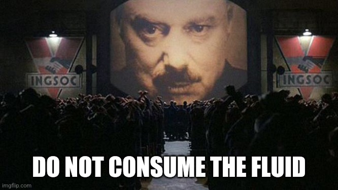 1984 | DO NOT CONSUME THE FLUID | image tagged in 1984 | made w/ Imgflip meme maker