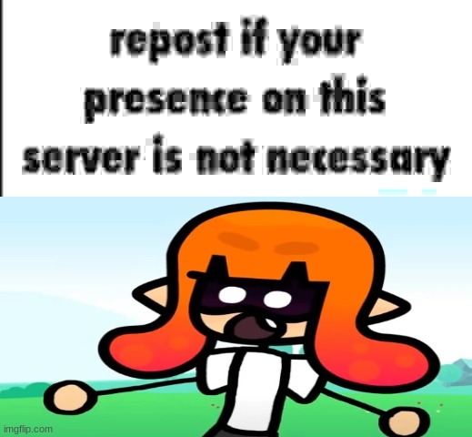 repost if your presence on this server is not necessary | image tagged in repost if your presence on this server is not necessary | made w/ Imgflip meme maker