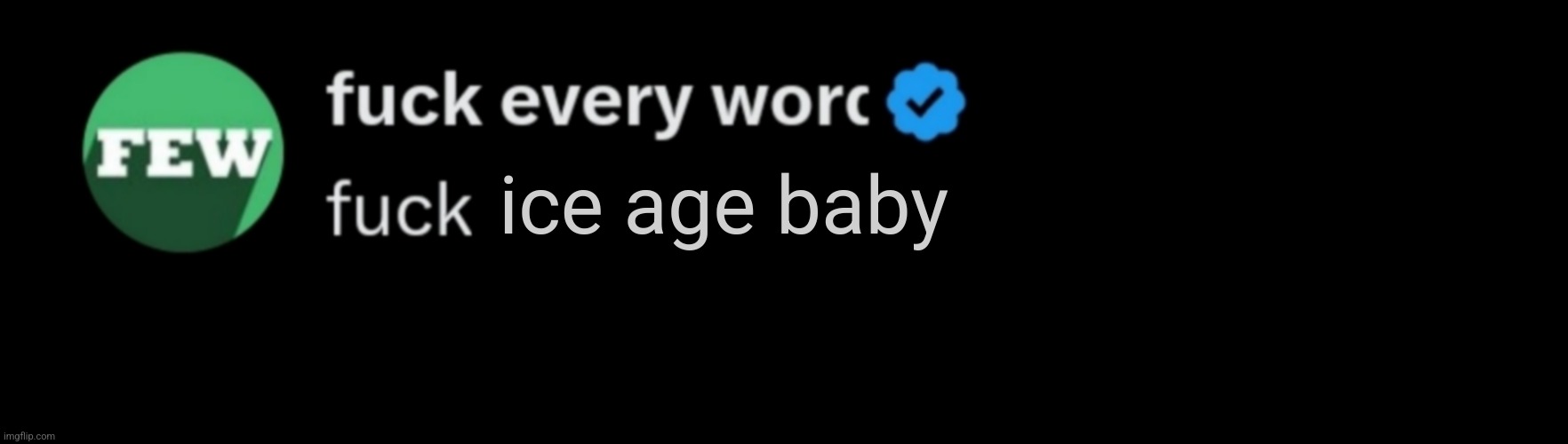 Fuck every word | ice age baby | image tagged in fuck every word | made w/ Imgflip meme maker
